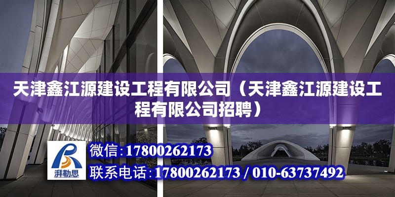 天津鑫江源建設工程有限公司（天津鑫江源建設工程有限公司招聘） 全國鋼結構廠