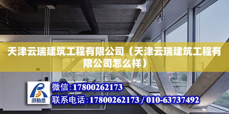 天津云瑞建筑工程有限公司（天津云瑞建筑工程有限公司怎么樣）