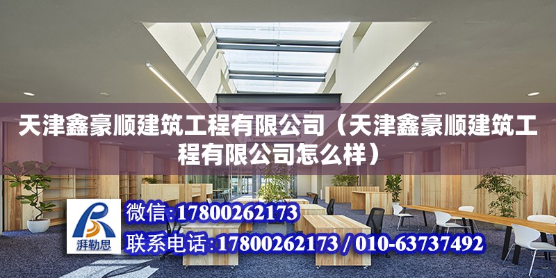 天津鑫豪順建筑工程有限公司（天津鑫豪順建筑工程有限公司怎么樣）