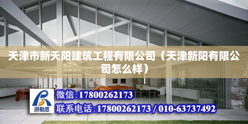 天津市新天陽建筑工程有限公司（天津新陽有限公司怎么樣） 全國鋼結構廠