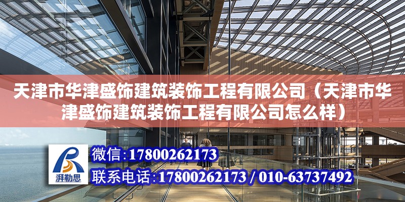 天津市華津盛飾建筑裝飾工程有限公司（天津市華津盛飾建筑裝飾工程有限公司怎么樣） 全國鋼結構廠