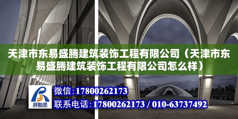 天津市東易盛騰建筑裝飾工程有限公司（天津市東易盛騰建筑裝飾工程有限公司怎么樣） 全國鋼結構廠