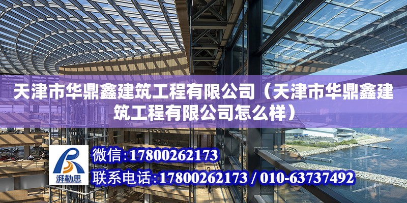 天津市華鼎鑫建筑工程有限公司（天津市華鼎鑫建筑工程有限公司怎么樣） 全國鋼結構廠