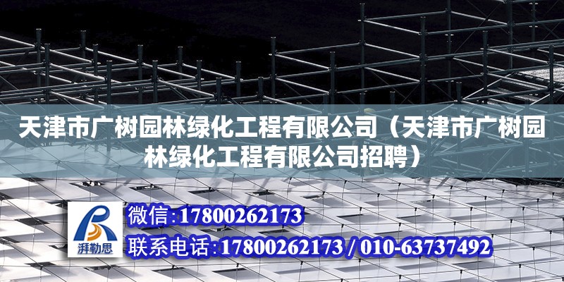 天津市廣樹園林綠化工程有限公司（天津市廣樹園林綠化工程有限公司招聘）