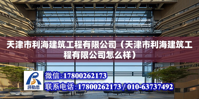 天津市利海建筑工程有限公司（天津市利海建筑工程有限公司怎么樣） 建筑消防施工