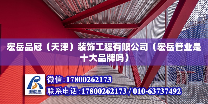 宏岳品冠（天津）裝飾工程有限公司（宏岳管業是十大品牌嗎） 全國鋼結構廠