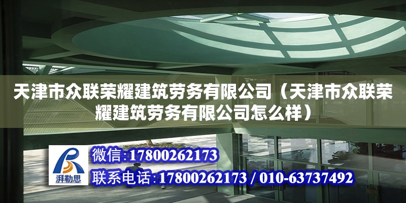 天津市眾聯榮耀建筑勞務有限公司（天津市眾聯榮耀建筑勞務有限公司怎么樣）