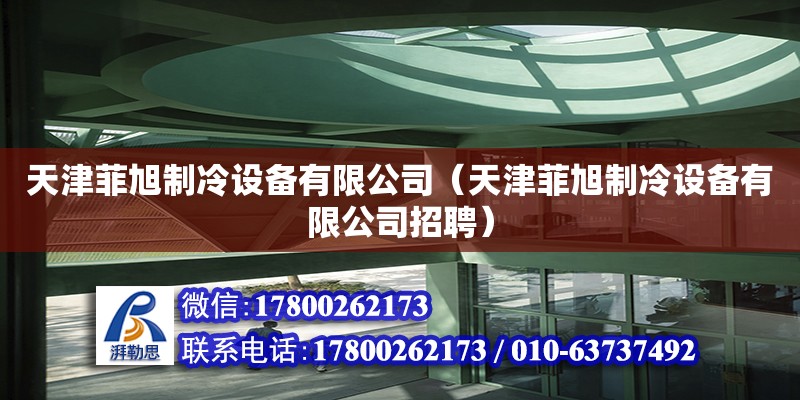 天津菲旭制冷設備有限公司（天津菲旭制冷設備有限公司招聘） 全國鋼結構廠