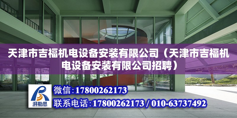 天津市吉福機電設備安裝有限公司（天津市吉福機電設備安裝有限公司招聘）