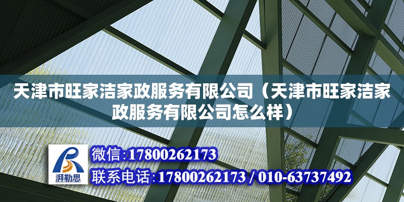 天津市旺家潔家政服務有限公司（天津市旺家潔家政服務有限公司怎么樣）