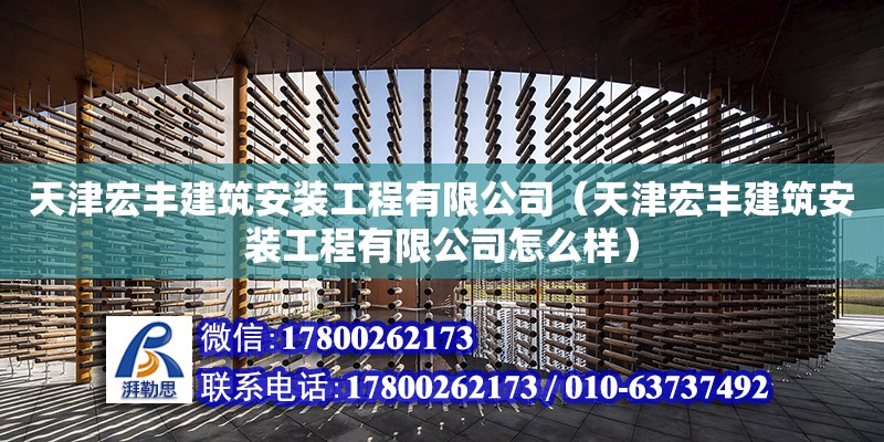 天津宏豐建筑安裝工程有限公司（天津宏豐建筑安裝工程有限公司怎么樣） 全國鋼結構廠