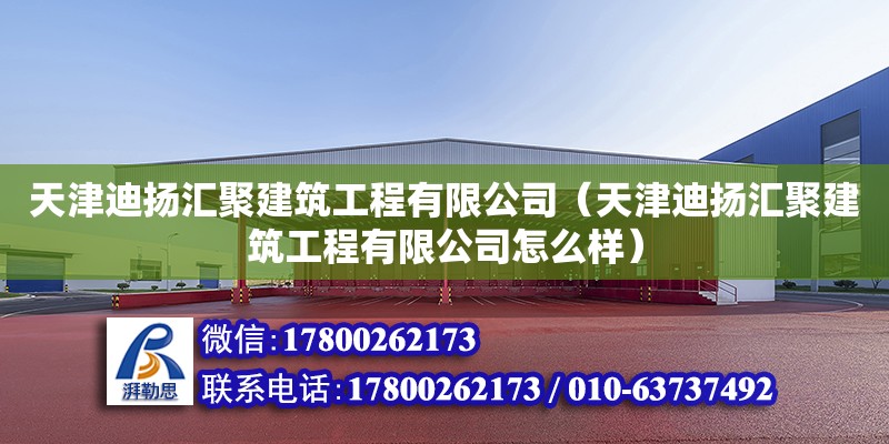 天津迪揚匯聚建筑工程有限公司（天津迪揚匯聚建筑工程有限公司怎么樣） 全國鋼結構廠