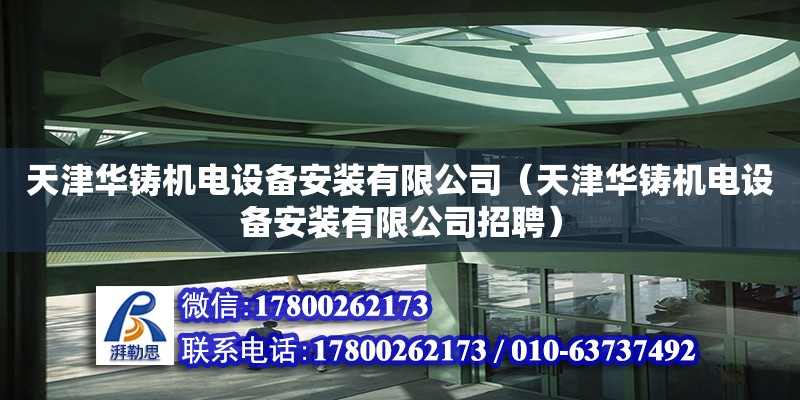 天津華鑄機電設備安裝有限公司（天津華鑄機電設備安裝有限公司招聘） 全國鋼結構廠