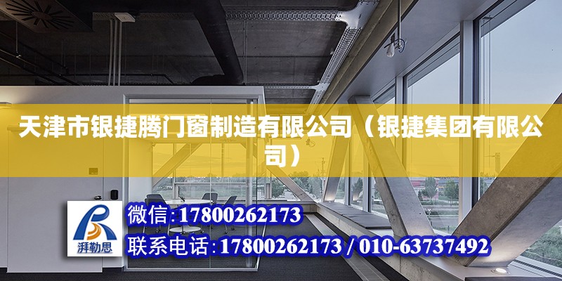 天津市銀捷騰門窗制造有限公司（銀捷集團有限公司） 全國鋼結構廠