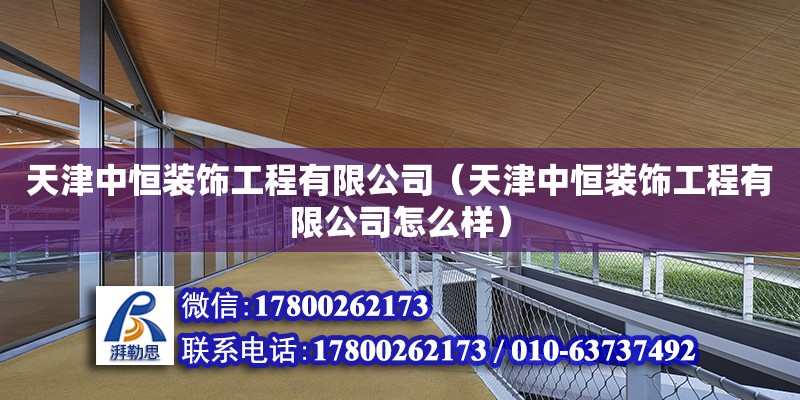 天津中恒裝飾工程有限公司（天津中恒裝飾工程有限公司怎么樣） 全國鋼結構廠