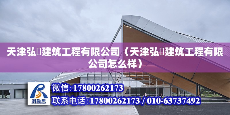 天津弘赟建筑工程有限公司（天津弘赟建筑工程有限公司怎么樣） 全國鋼結構廠