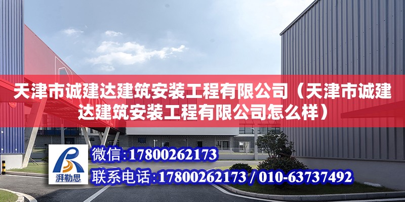 天津市誠建達建筑安裝工程有限公司（天津市誠建達建筑安裝工程有限公司怎么樣） 全國鋼結構廠