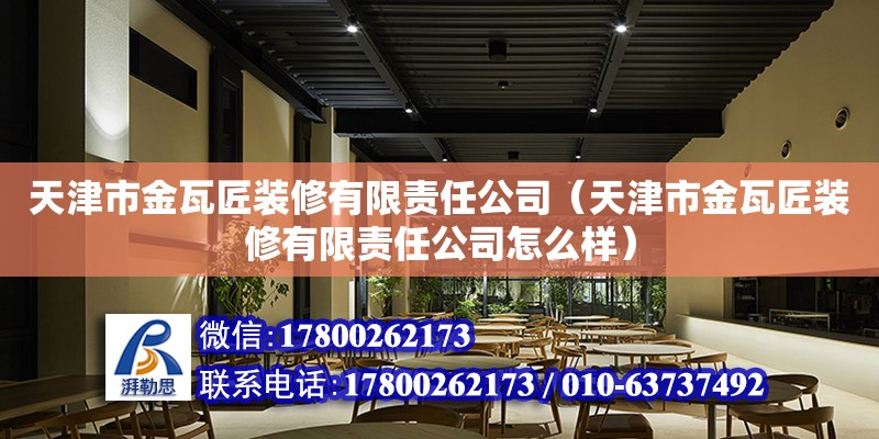 天津市金瓦匠裝修有限責任公司（天津市金瓦匠裝修有限責任公司怎么樣） 全國鋼結構廠