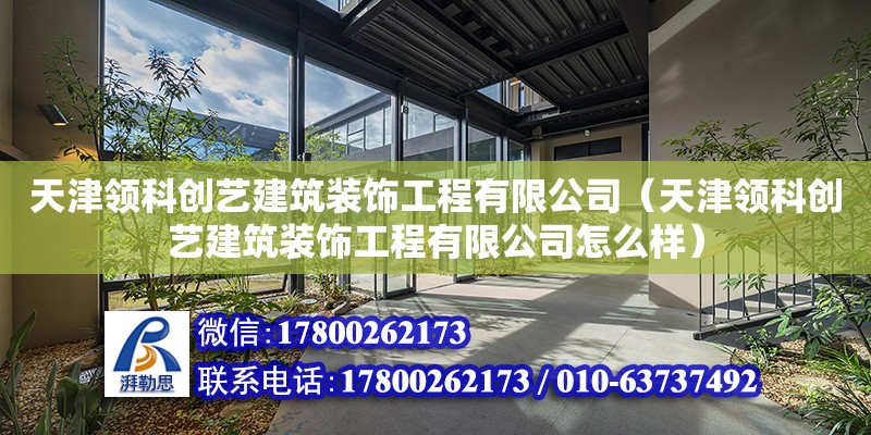 天津領科創藝建筑裝飾工程有限公司（天津領科創藝建筑裝飾工程有限公司怎么樣） 全國鋼結構廠