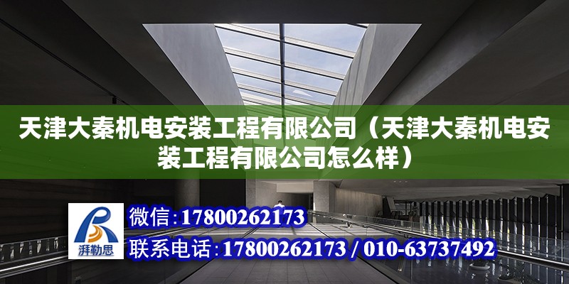 天津大秦機電安裝工程有限公司（天津大秦機電安裝工程有限公司怎么樣） 全國鋼結構廠