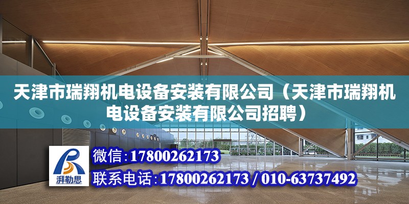 天津市瑞翔機電設備安裝有限公司（天津市瑞翔機電設備安裝有限公司招聘）