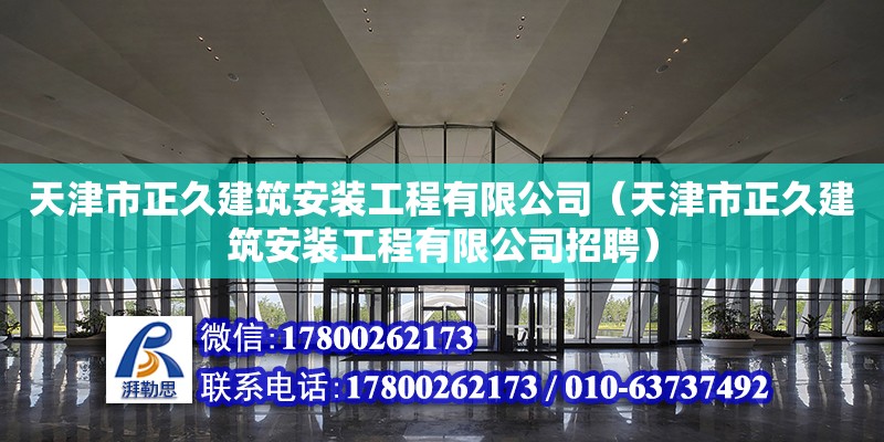 天津市正久建筑安裝工程有限公司（天津市正久建筑安裝工程有限公司招聘）