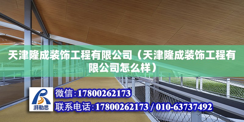 天津隆成裝飾工程有限公司（天津隆成裝飾工程有限公司怎么樣） 全國鋼結構廠