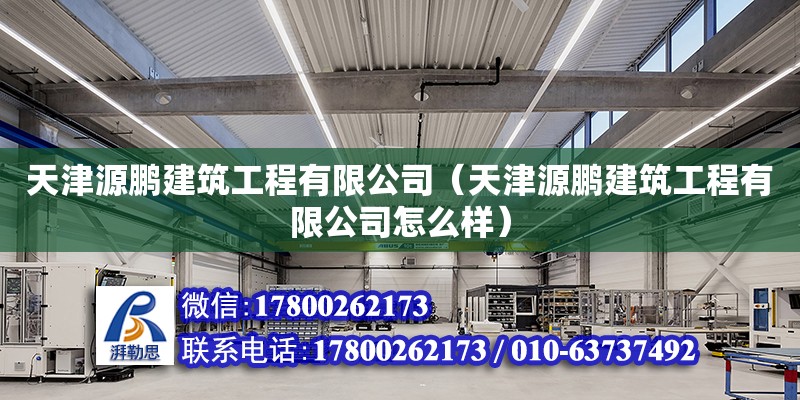 天津源鵬建筑工程有限公司（天津源鵬建筑工程有限公司怎么樣）