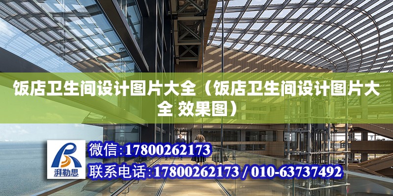 飯店衛生間設計圖片大全（飯店衛生間設計圖片大全 效果圖） 鋼結構網架設計