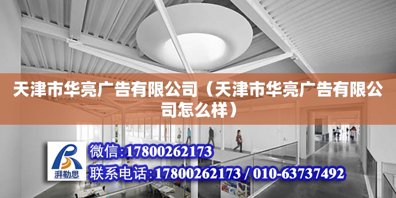 天津市華亮廣告有限公司（天津市華亮廣告有限公司怎么樣） 全國鋼結構廠