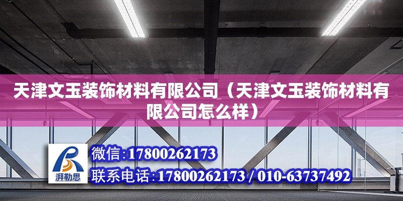 天津文玉裝飾材料有限公司（天津文玉裝飾材料有限公司怎么樣） 全國鋼結構廠