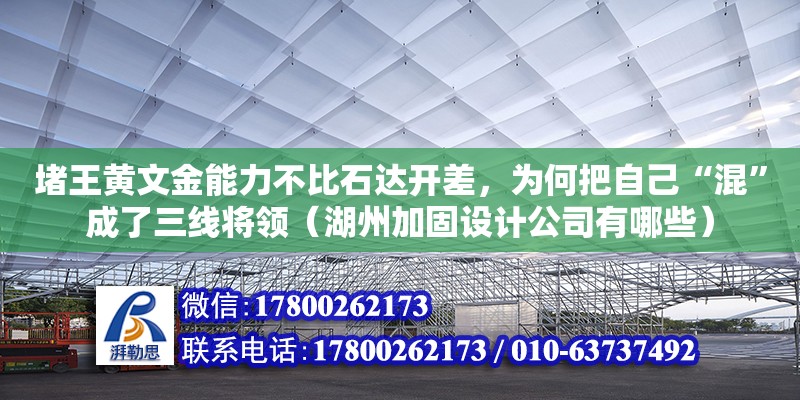 堵王黃文金能力不比石達開差，為何把自己“混”成了三線將領（湖州加固設計公司有哪些）