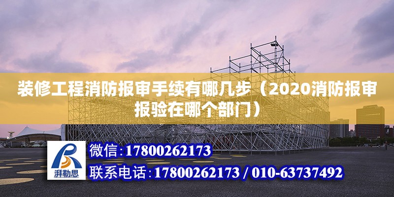 裝修工程消防報審手續有哪幾步（2020消防報審報驗在哪個部門）