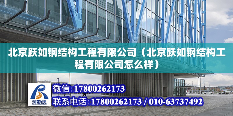 北京躍如鋼結構工程有限公司（北京躍如鋼結構工程有限公司怎么樣）