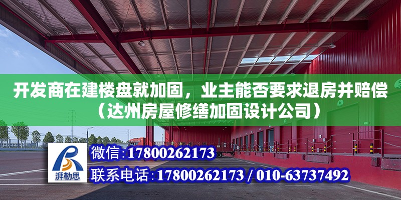 開發商在建樓盤就加固，業主能否要求退房并賠償（達州房屋修繕加固設計公司） 北京網架設計