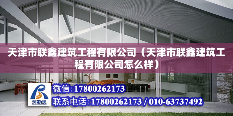 天津市聯鑫建筑工程有限公司（天津市聯鑫建筑工程有限公司怎么樣）