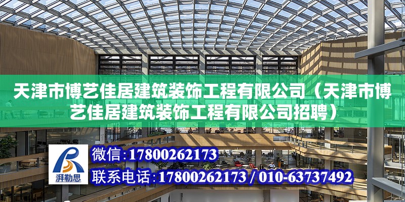 天津市博藝佳居建筑裝飾工程有限公司（天津市博藝佳居建筑裝飾工程有限公司招聘） 全國鋼結構廠