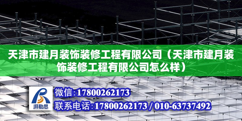 天津市建月裝飾裝修工程有限公司（天津市建月裝飾裝修工程有限公司怎么樣） 全國鋼結構廠