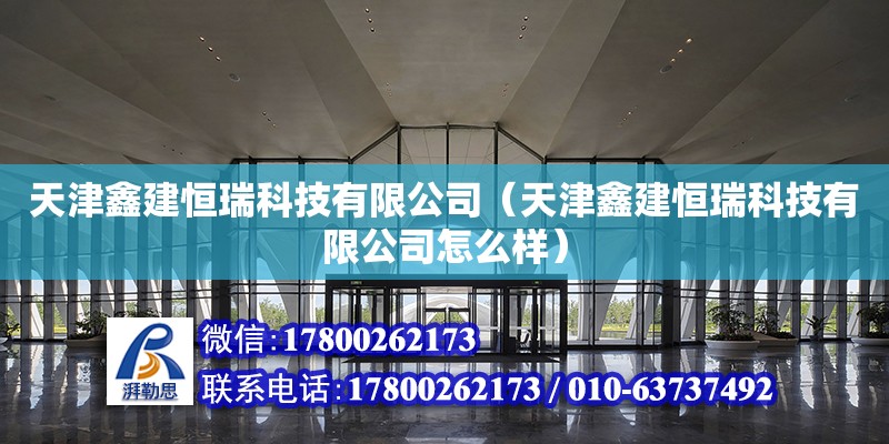 天津鑫建恒瑞科技有限公司（天津鑫建恒瑞科技有限公司怎么樣）