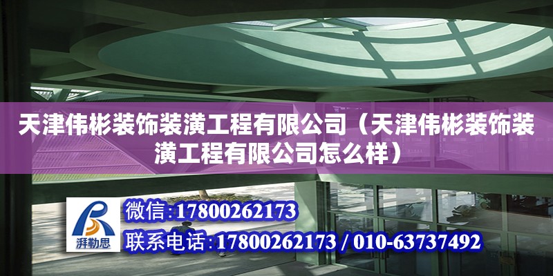 天津偉彬裝飾裝潢工程有限公司（天津偉彬裝飾裝潢工程有限公司怎么樣） 全國鋼結構廠