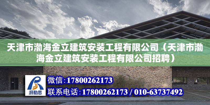 天津市渤海金立建筑安裝工程有限公司（天津市渤海金立建筑安裝工程有限公司招聘）