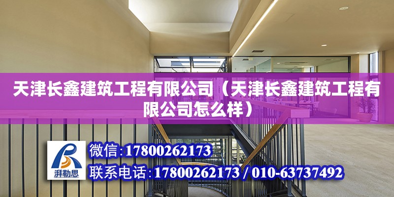 天津長鑫建筑工程有限公司（天津長鑫建筑工程有限公司怎么樣） 全國鋼結構廠