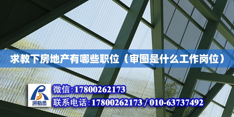 求教下房地產有哪些職位（審圖是什么工作崗位） 北京加固設計