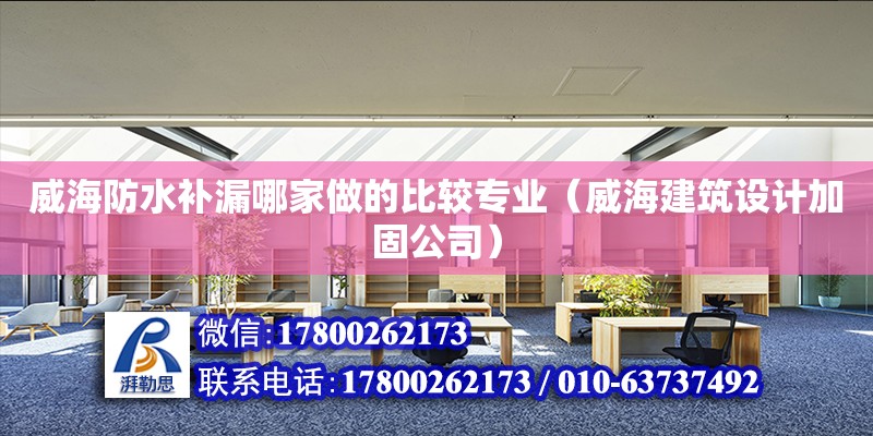 威海防水補漏哪家做的比較專業（威海建筑設計加固公司） 北京網架設計