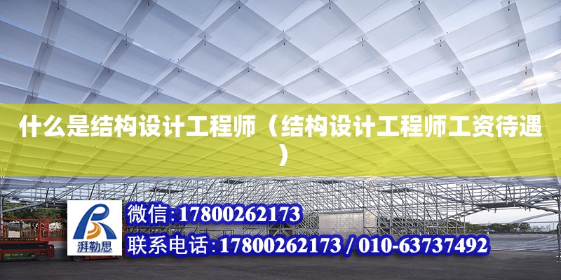 什么是結構設計工程師（結構設計工程師工資待遇）