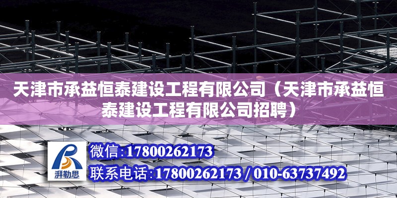 天津市承益恒泰建設工程有限公司（天津市承益恒泰建設工程有限公司招聘）