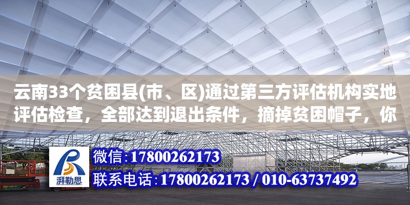 云南33個貧困縣(市、區)通過第三方評估機構實地評估檢查，全部達到退出條件，摘掉貧困帽子，你怎么看（昭通設計院有哪些） 北京網架設計