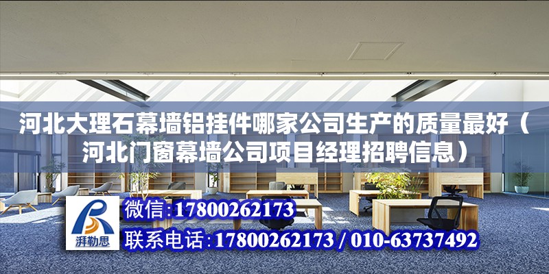 河北大理石幕墻鋁掛件哪家公司生產的質量最好（河北門窗幕墻公司項目經理招聘信息）