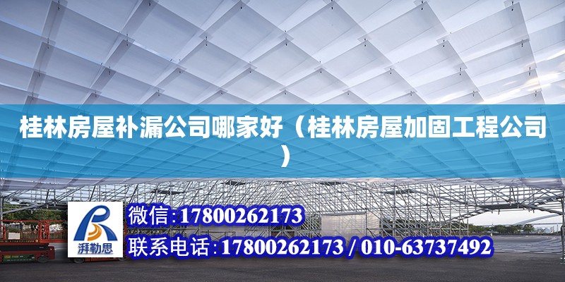 桂林房屋補漏公司哪家好（桂林房屋加固工程公司） 北京網架設計