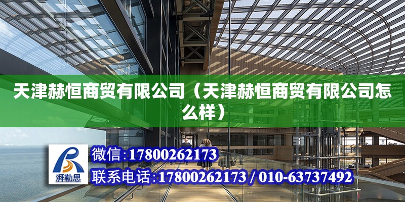 天津赫恒商貿有限公司（天津赫恒商貿有限公司怎么樣） 全國鋼結構廠